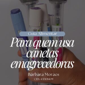 Guia alimentar para quem usa canetas emagrecedoras Barbara Moraes Nutricionista